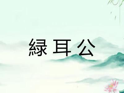 緑耳公 緑耳公