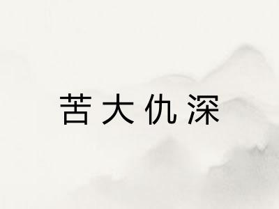 苦大仇深 苦大仇深