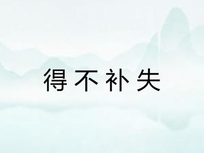 得不补失 得不补失