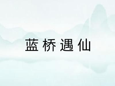 蓝桥遇仙 蓝桥遇仙