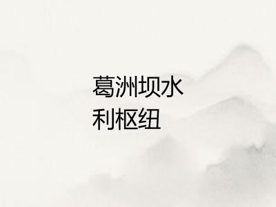 葛洲坝水利枢纽