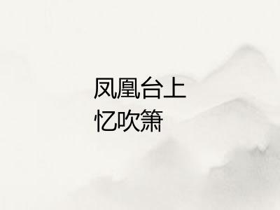 凤凰台上忆吹箫