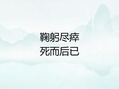 鞠躬尽瘁死而后已